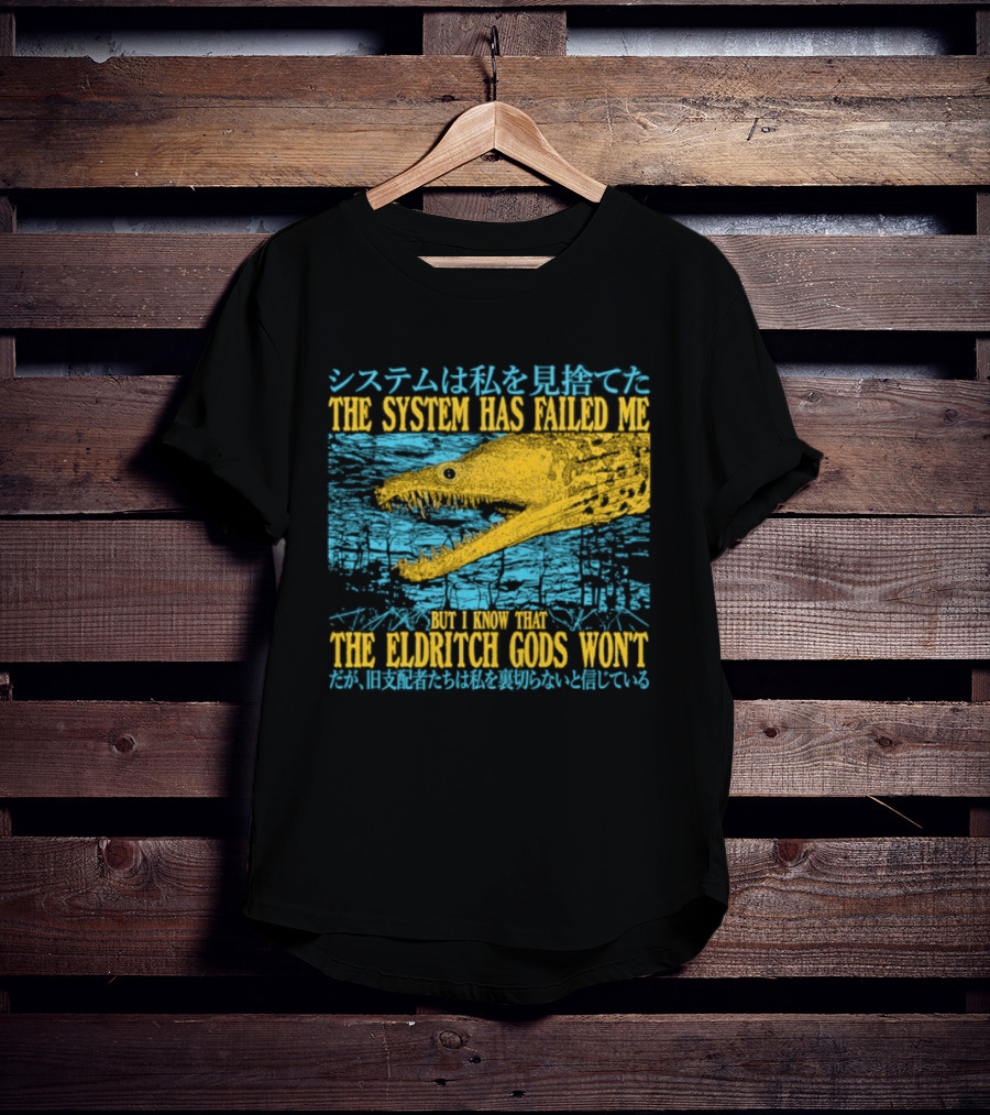 Best The System Has Failed Me But I Know That The Eldritch Gods Won't T-Shirt