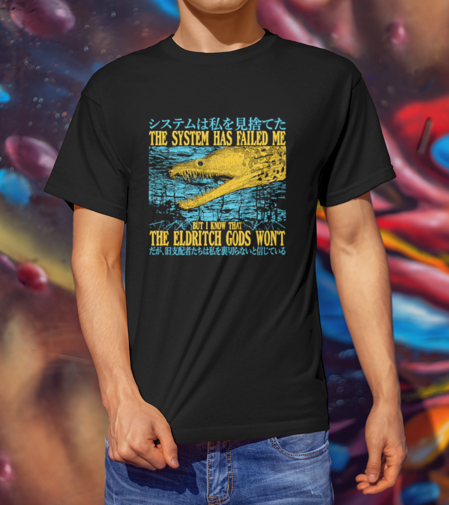 Best The System Has Failed Me But I Know That The Eldritch Gods Won't T-Shirt