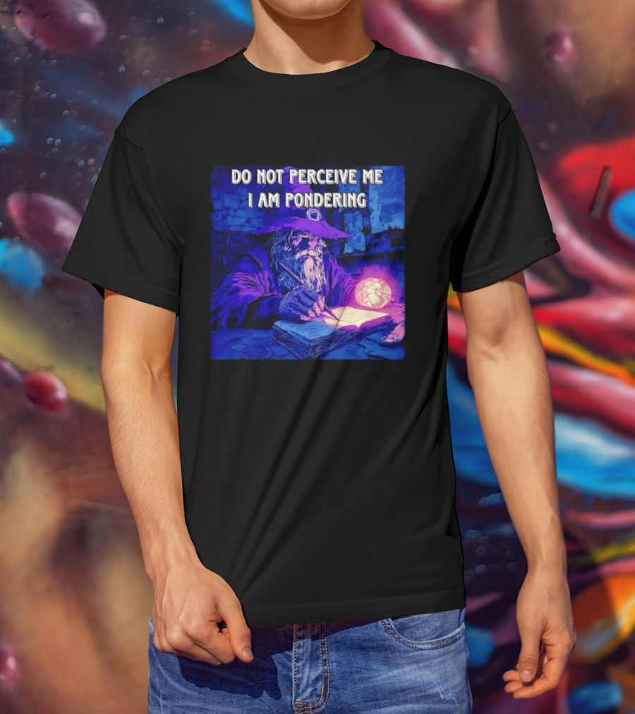 Do Not Perceive Me I Am Pondering Wizard Magical Book And Glowing Orb T-Shirt
