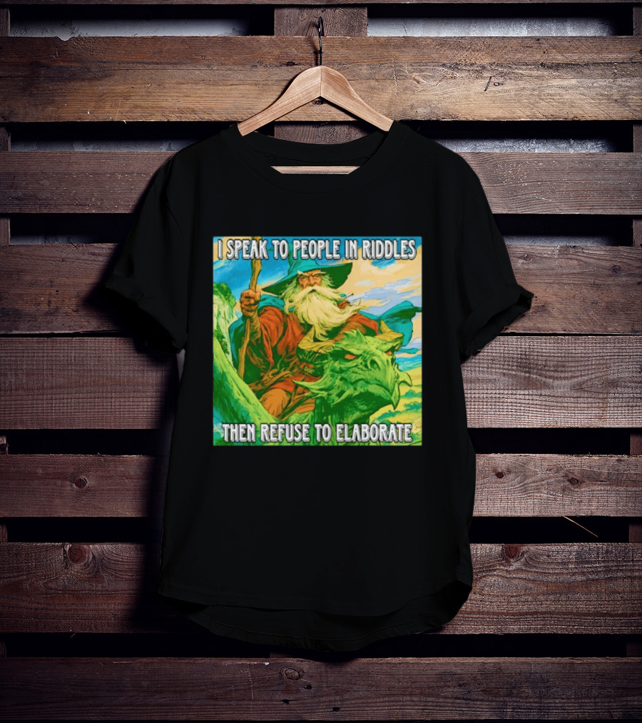 Nice Wizard I Speak To People In Riddles Then Refuse To Elaborate Fantasy T-Shirt
