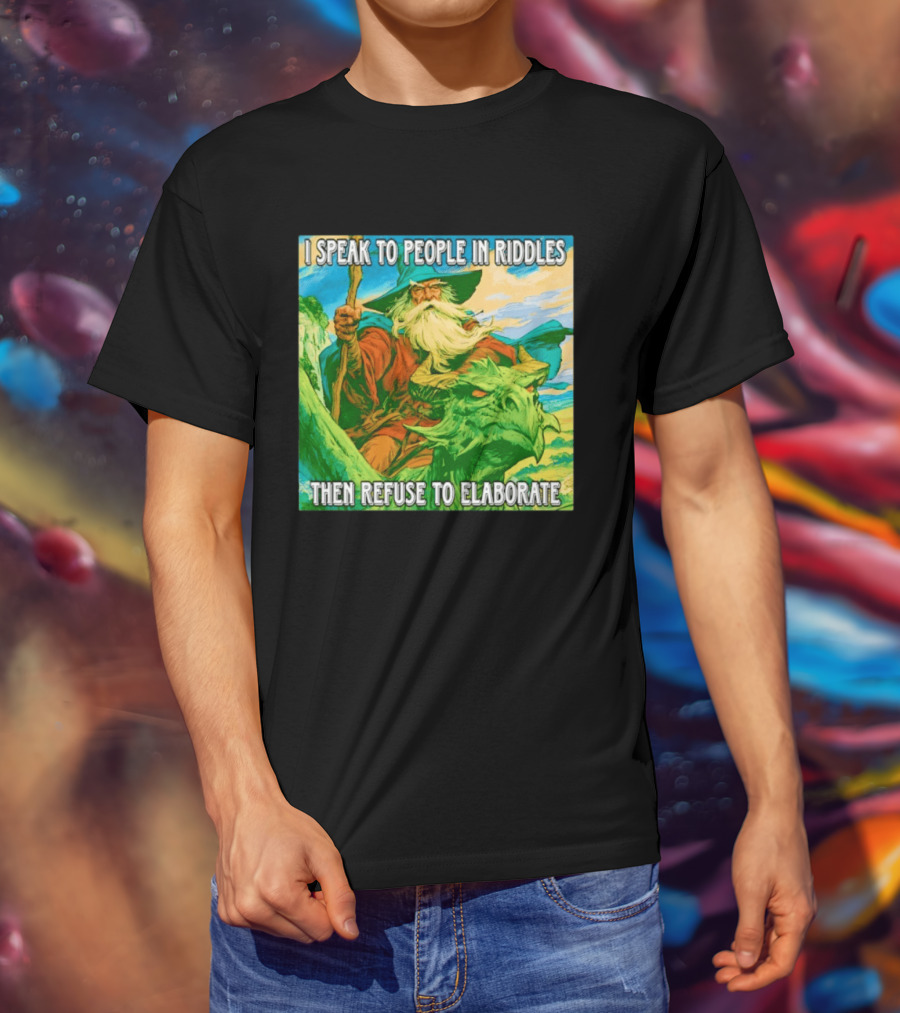 Nice Wizard I Speak To People In Riddles Then Refuse To Elaborate Fantasy T-Shirt