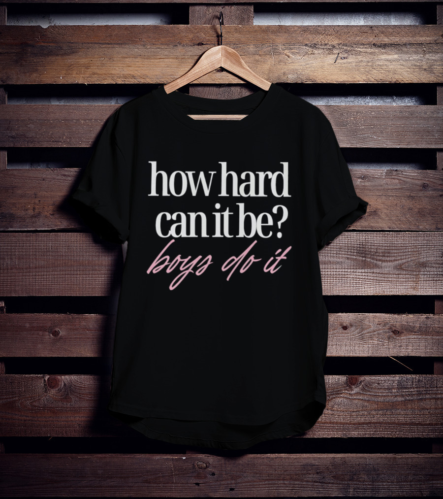 How Hard Can It Be Boys Do It T-Shirt