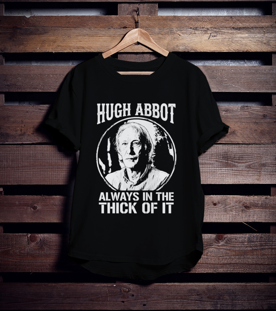 Hugh Abbot Always In The Thick Of It T-Shirt