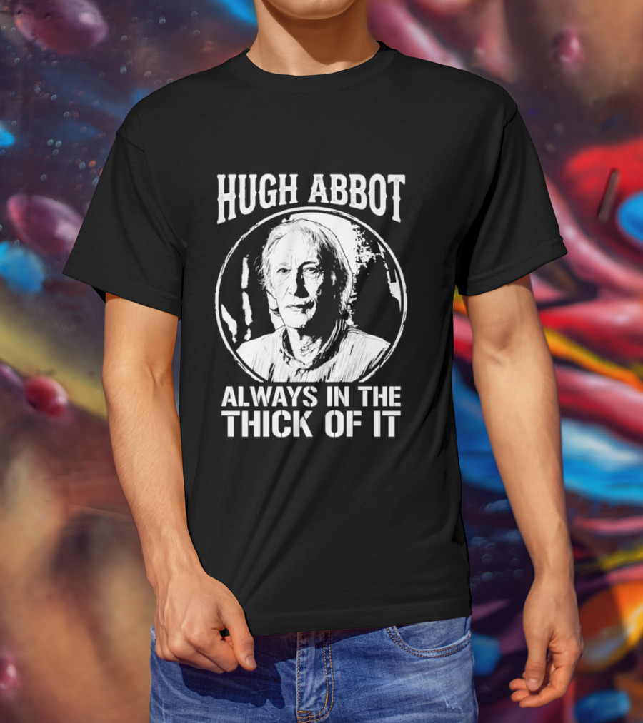 Hugh Abbot Always In The Thick Of It T-Shirt