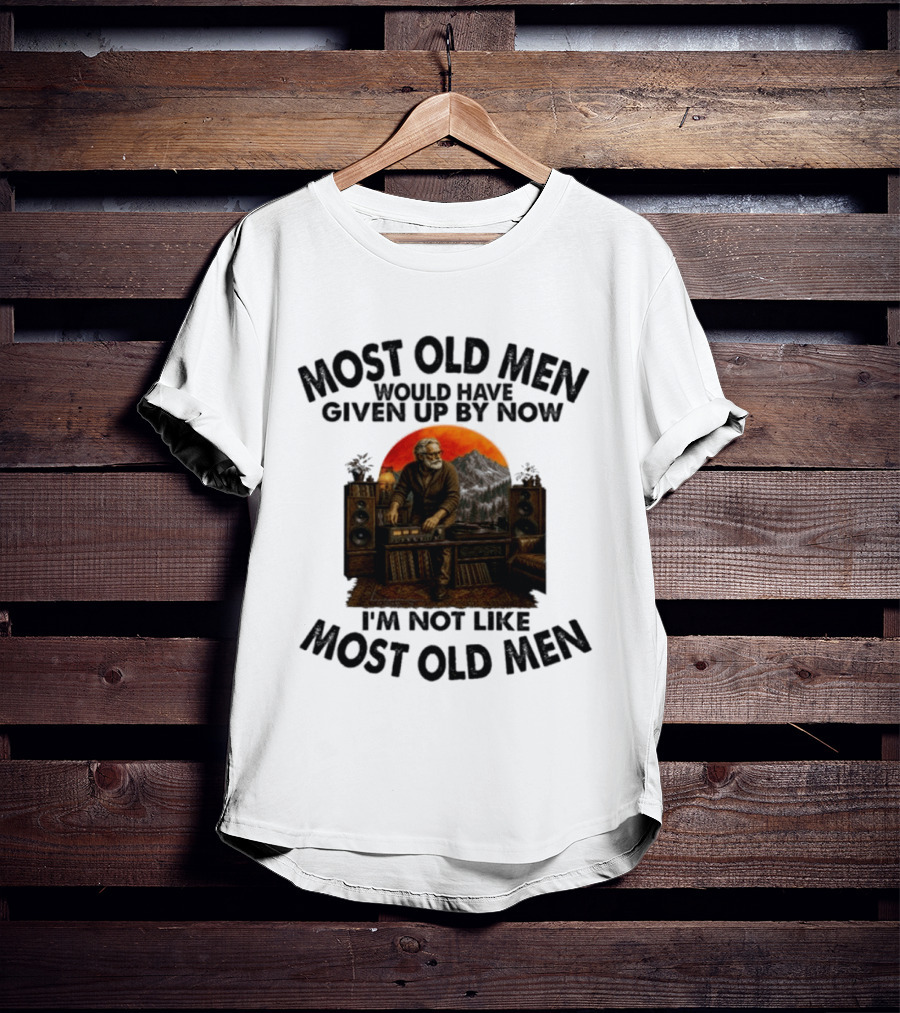 Audiophile Most Old Men Would Have Given Up By Now I'm Not Like Most Old Men Vintage Music Lover T-Shirt