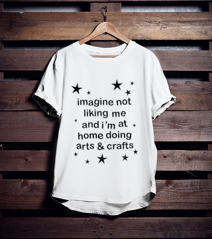 Awesome Imagine Not Liking Me Stars Arts & Crafts T-Shirt
