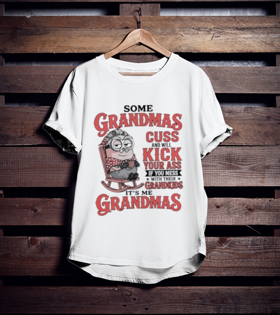 Minions Some Grandmas Cuss And Will Kick Your Ass If You Mess With Their Grandkids T-Shirt
