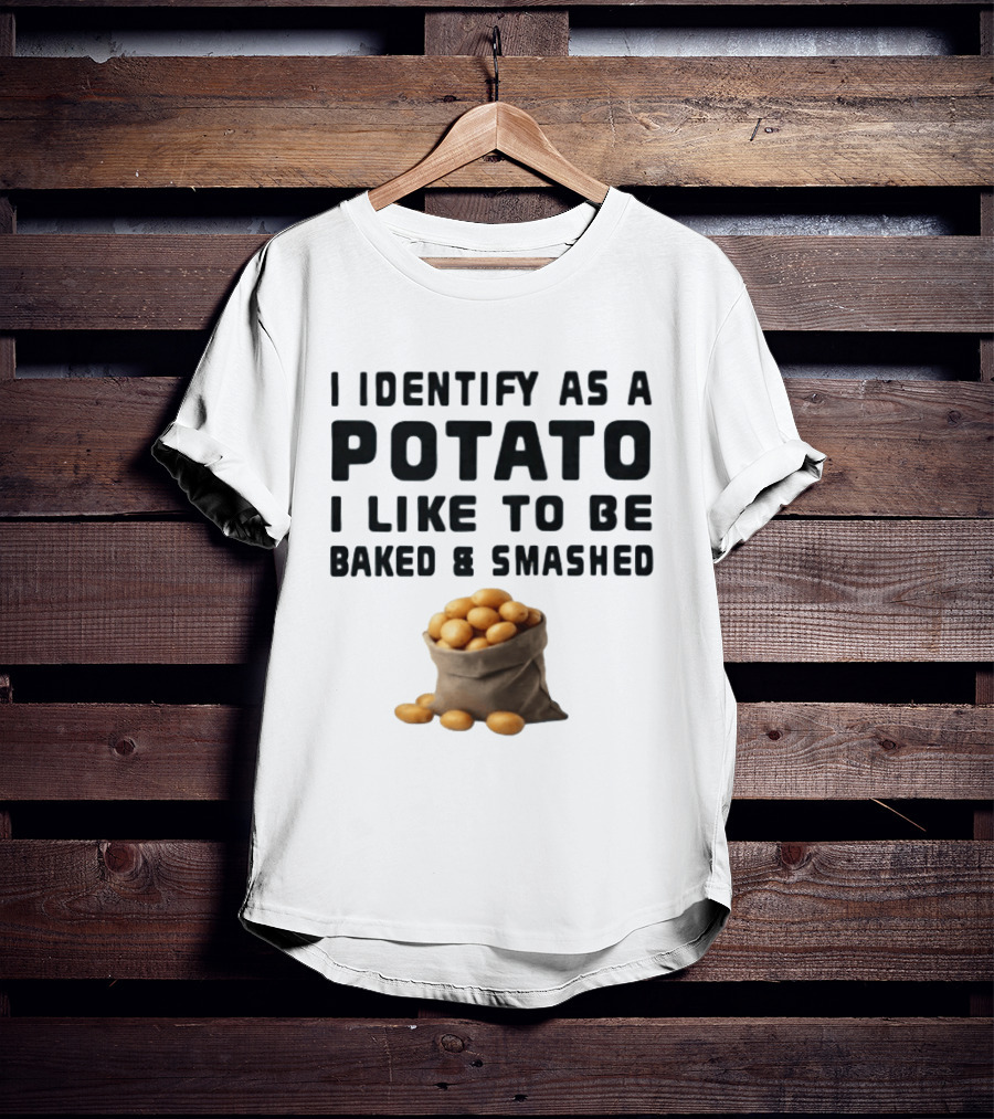 I Identify As A Potato I Like To Be Baked And Smashed With Potato Sack Image T-Shirt