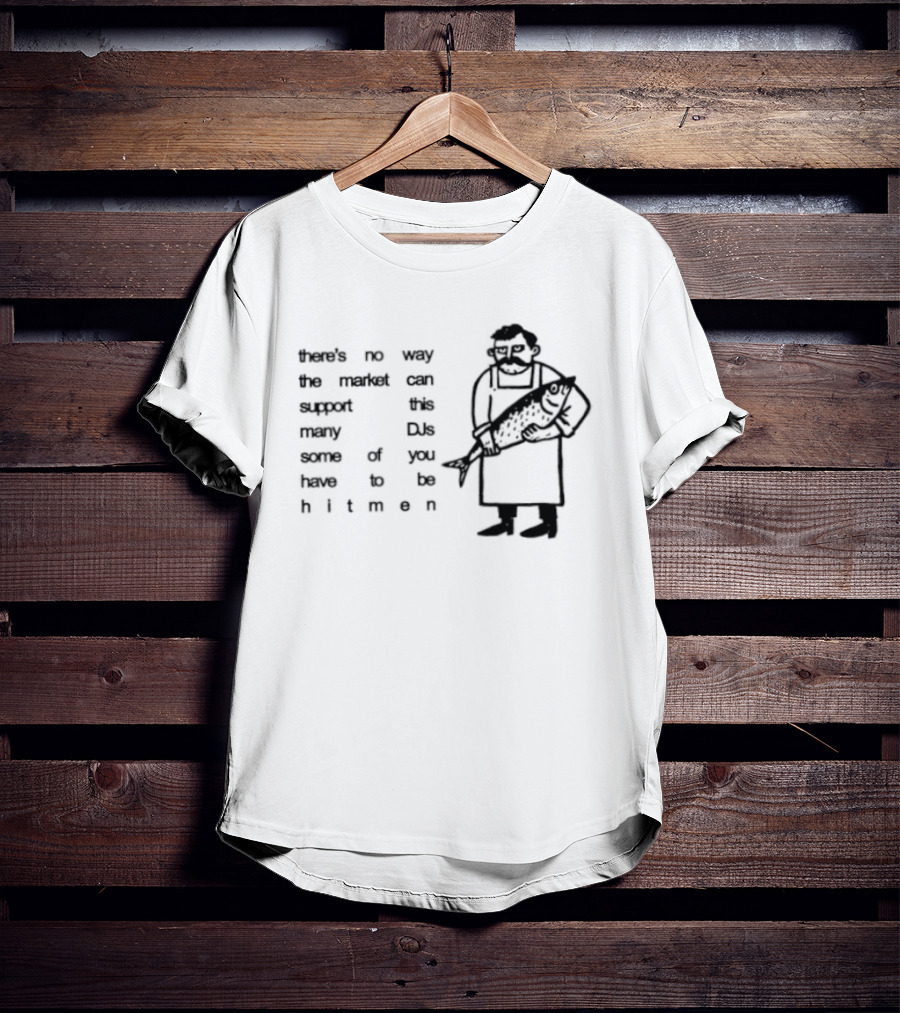 Some Of You Have To Be Hitmen DJ Market Cannot Support Many T-Shirt