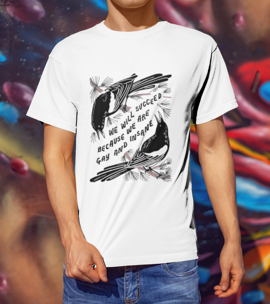 We Will Succeed Because We Are Gay And Insane With Blackbirds And Red Bows T-Shirt