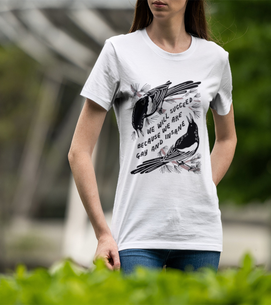 We Will Succeed Because We Are Gay And Insane With Blackbirds And Red Bows T-Shirt