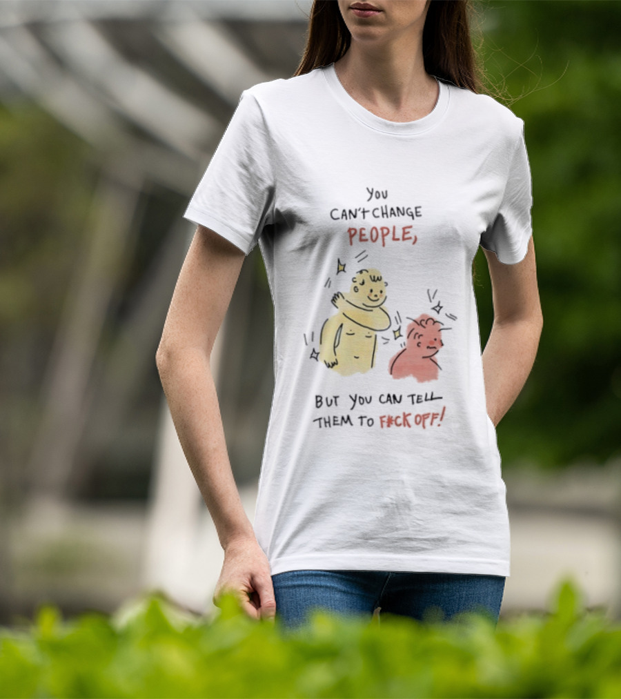 You Can't Change People, But You Can Tell Them To F Ck Off Cartoon Characters T-Shirt