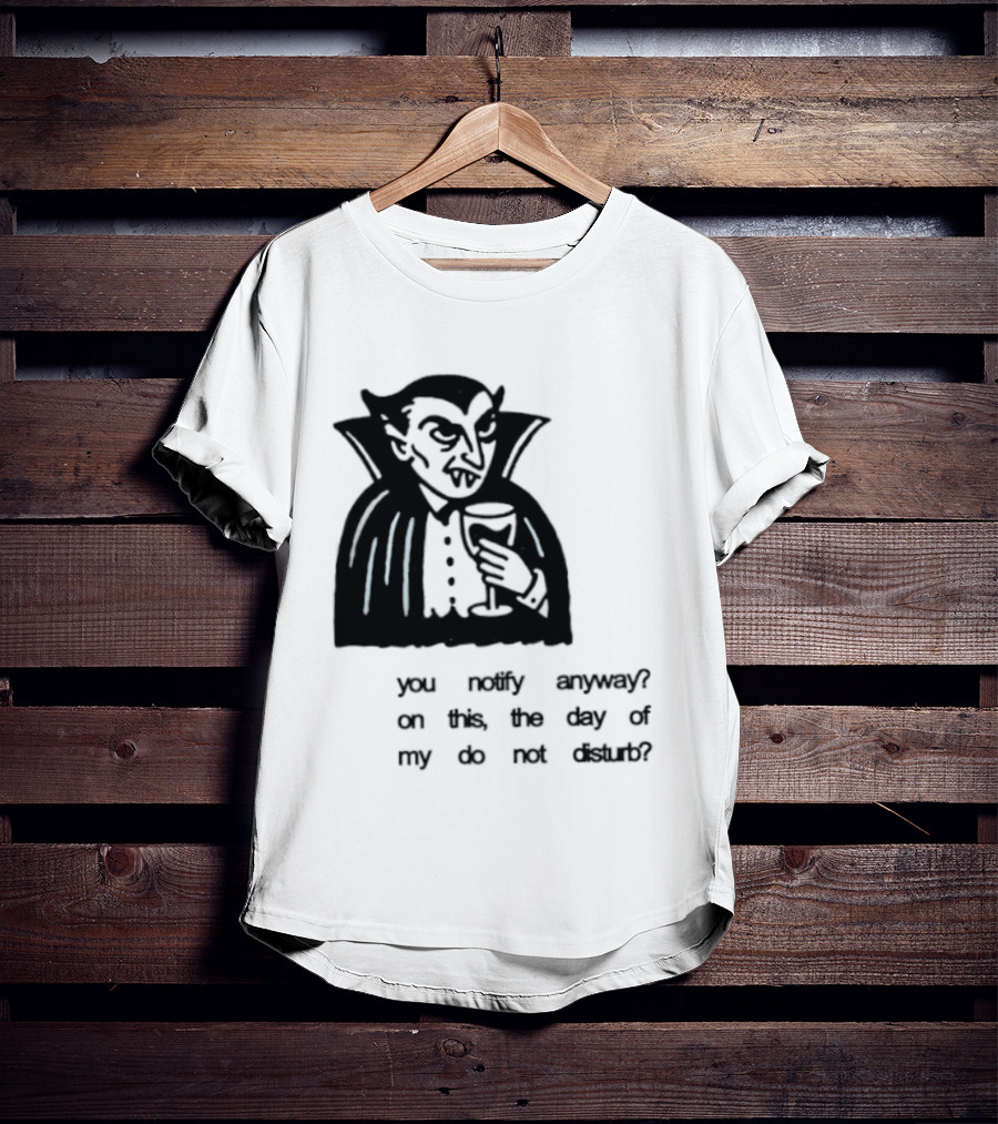 You Notify Anyway On This The Day Of My Do Not Disturb Dracula Vampire T-Shirt