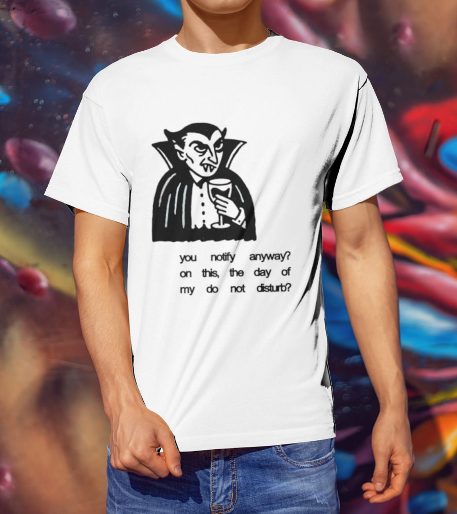 You Notify Anyway On This The Day Of My Do Not Disturb Dracula Vampire T-Shirt