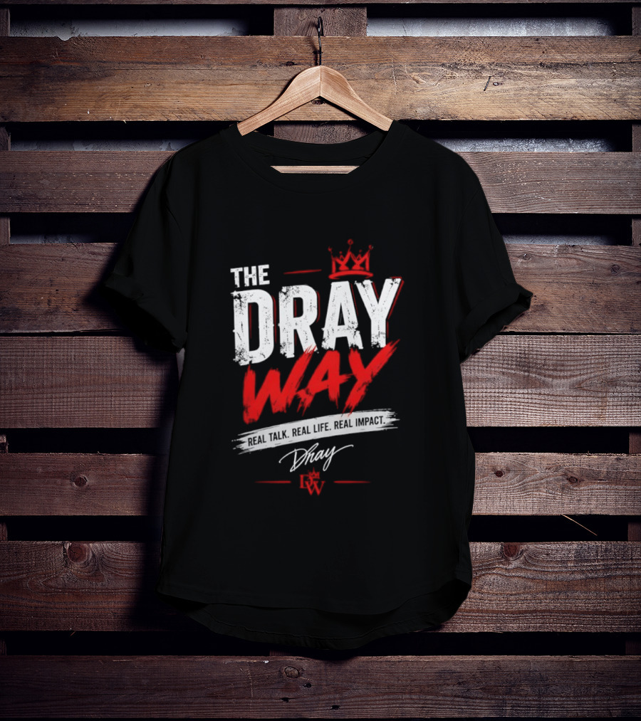 The Dray Way Real Talk Real Life Real Impact Crown And Signature T-Shirt