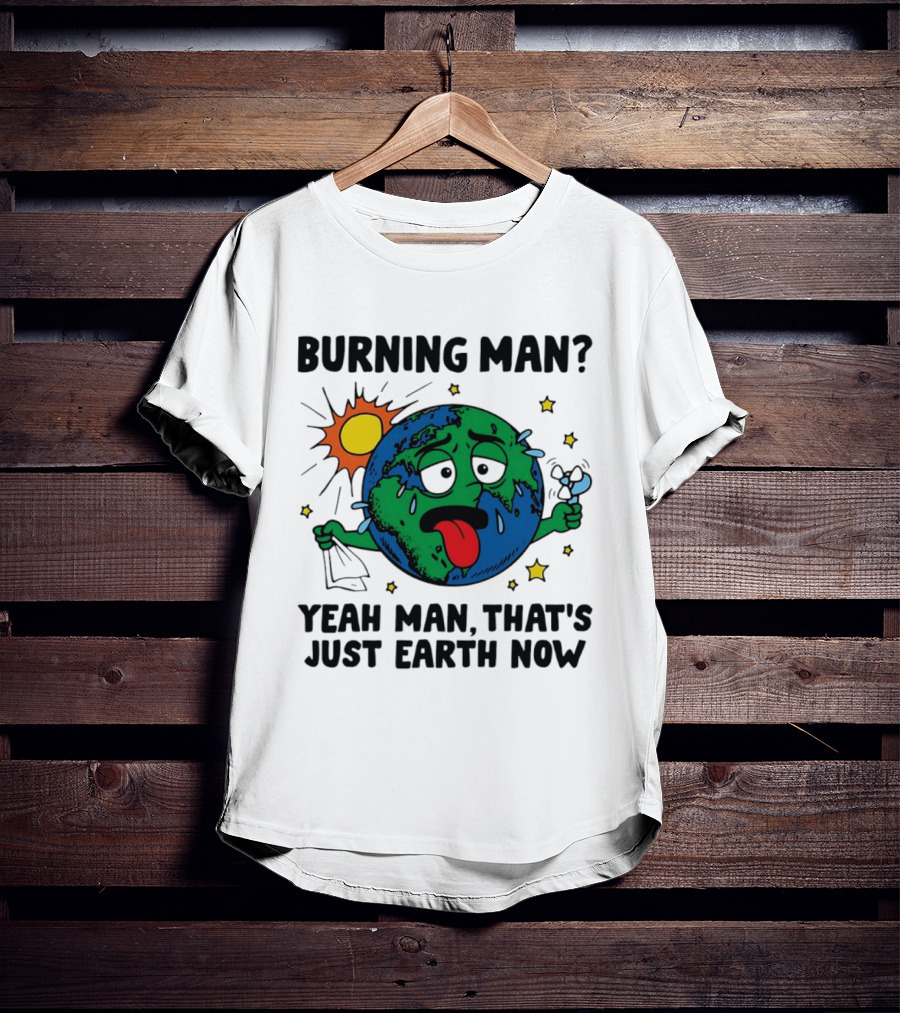 Burning Man Yeah Man That's Just Earth Now Sun Earth Stars T-Shirt