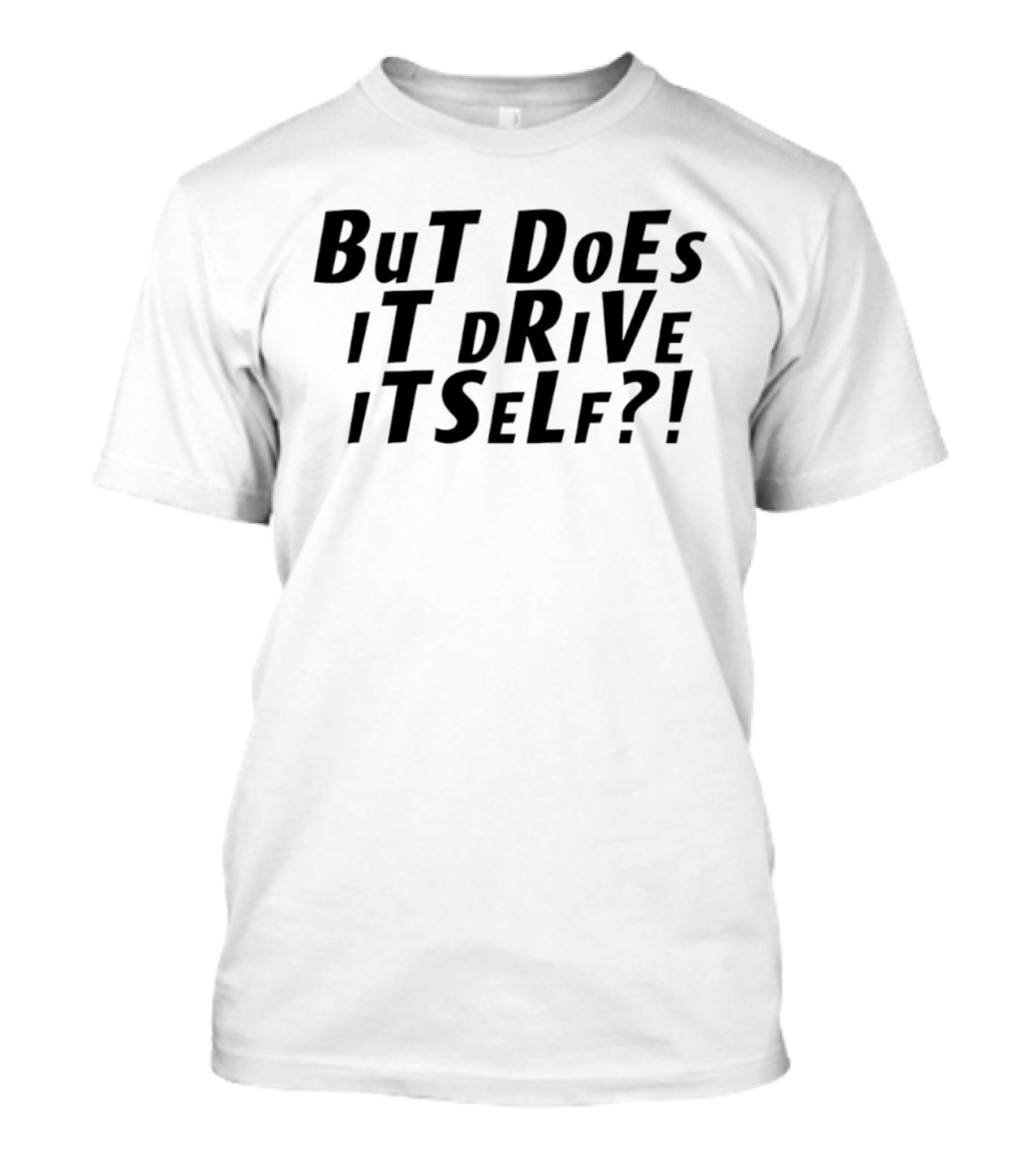 But Does It Drive Itself Question T-Shirt