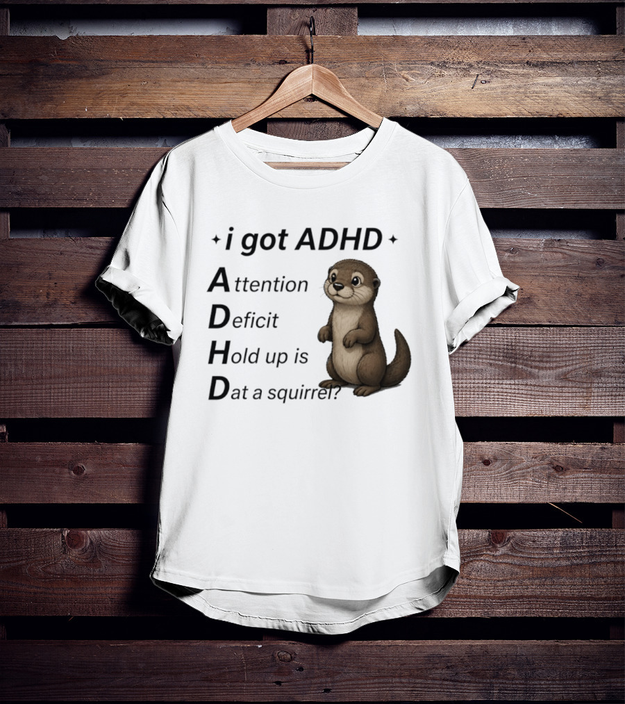 I Got ADHD Attention Deficit Hold Up Is Dat A Squirrel Otter T-Shirt