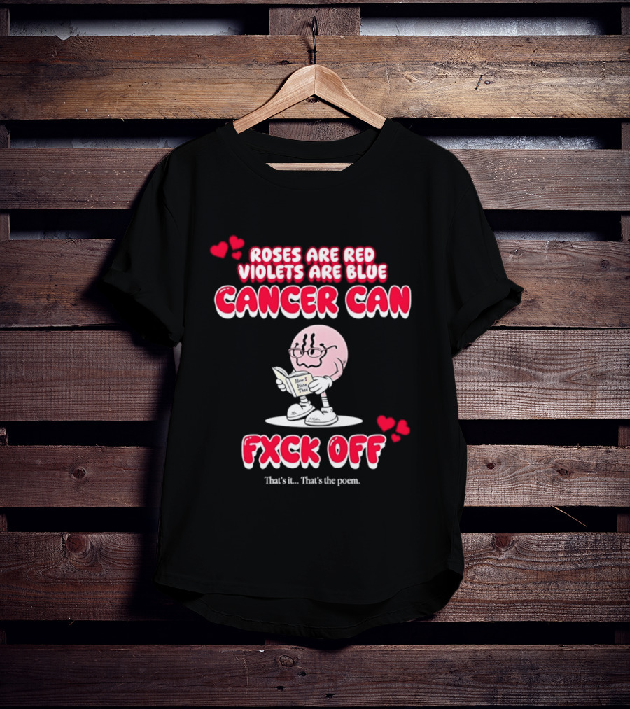 Roses Are Red Violets Are Blue Cancer Can Fxck Off That Is The Poem T-Shirt