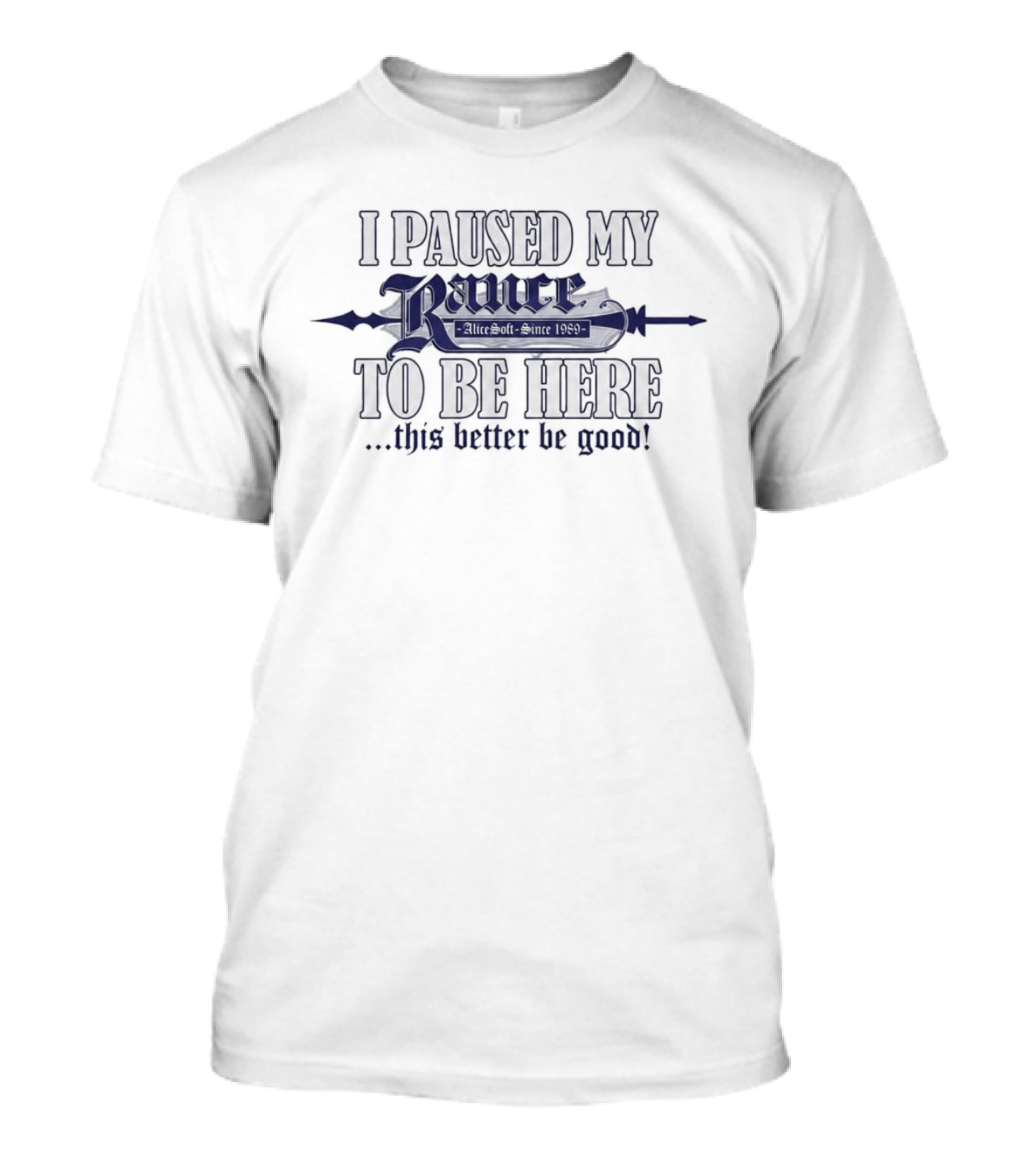 I Paused My Rance To Be Here This Better Be Good Alicesoft 1989 RPG Game Fans T-Shirt