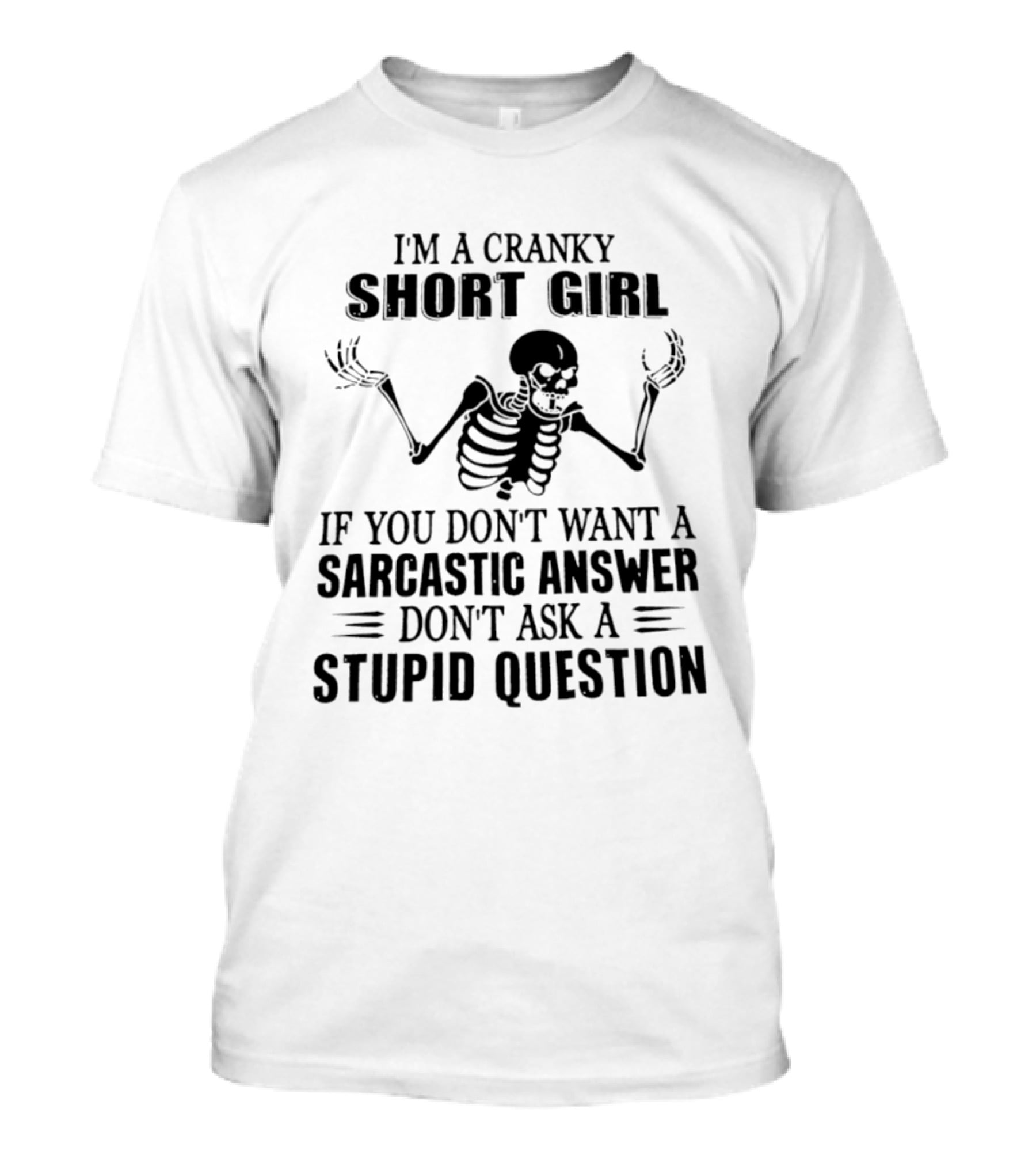 I'm A Cranky Short Girl Skeleton Sarcastic Answer Stupid Question T-Shirt
