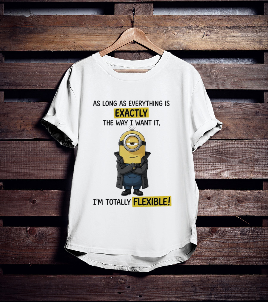 Minion Exactly The Way I Want It I'm Totally Flexible T-Shirt