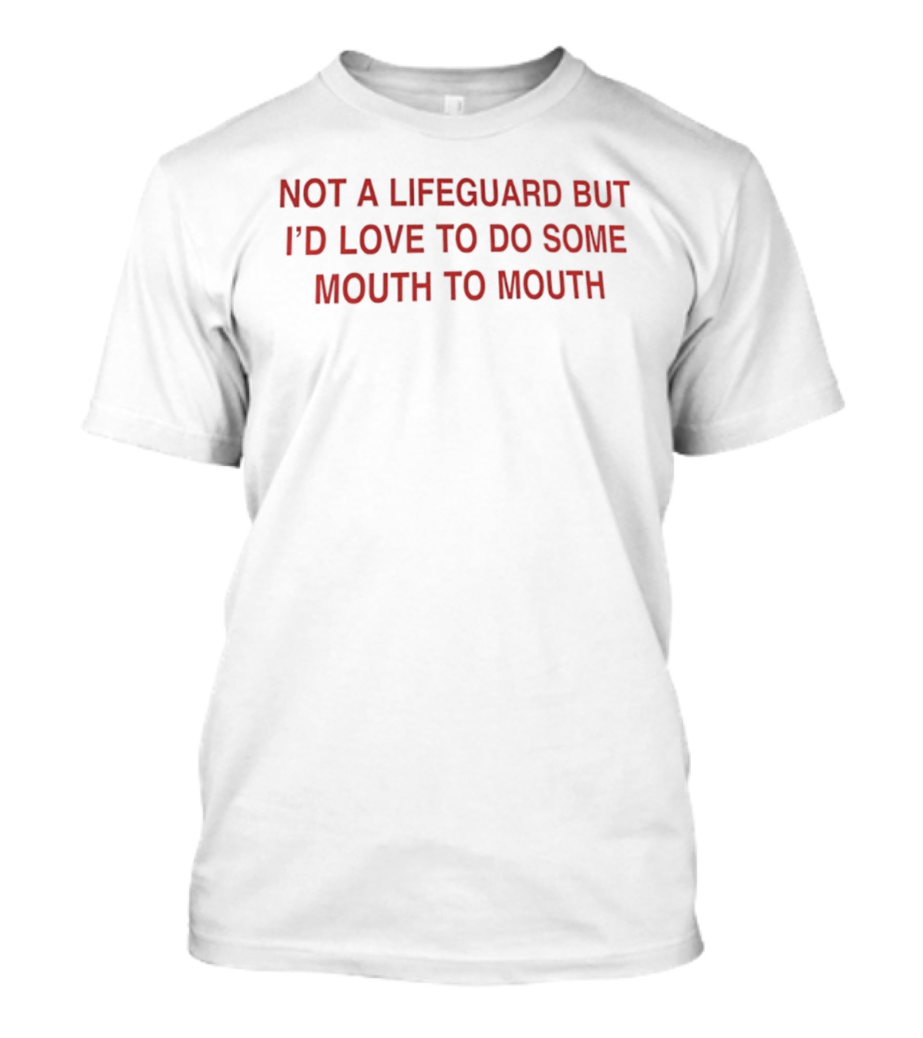 Not A Lifeguard But I'd Love To Do Some Mouth To Mouth Playful Humor T-Shirt