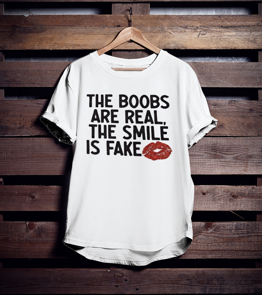 The Boobs Are Real The Smile Is Fake Red Lips T-Shirt