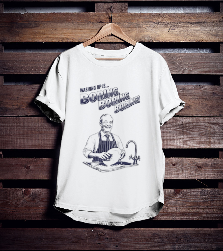 Washing Up Is Boring Boring Boring Nigel Farage T-Shirt