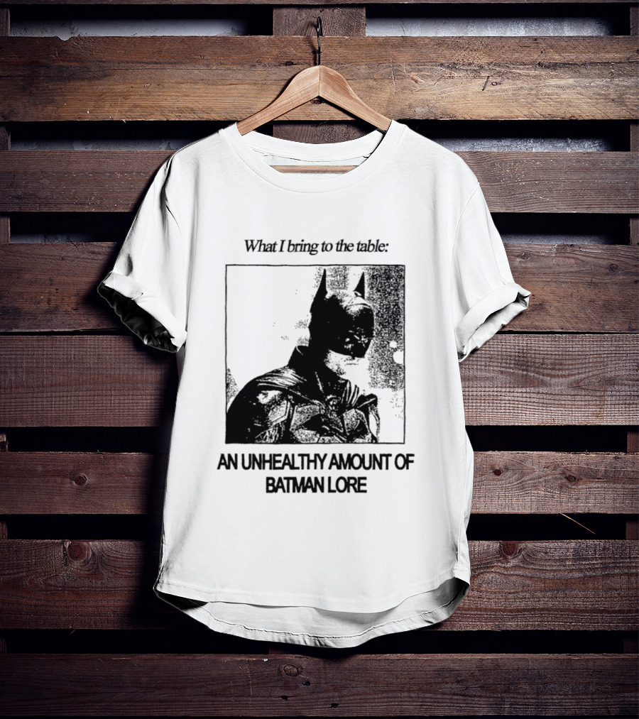 What I Bring To The Table An Unhealthy Amount Of Batman Lore T-Shirt