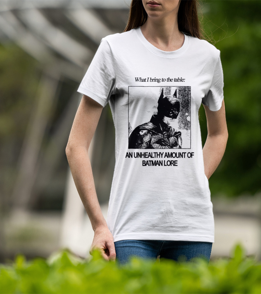 What I Bring To The Table An Unhealthy Amount Of Batman Lore T-Shirt