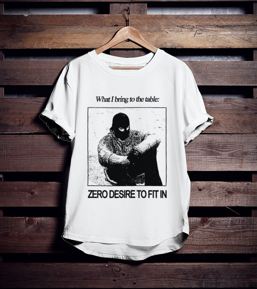What I Bring To The Table Zero Desire To Fit In Bold Individuality T-Shirt