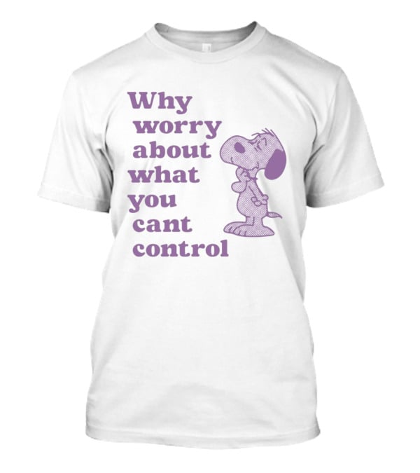 Why Worry About What You Cant Control Snoopy T-Shirt