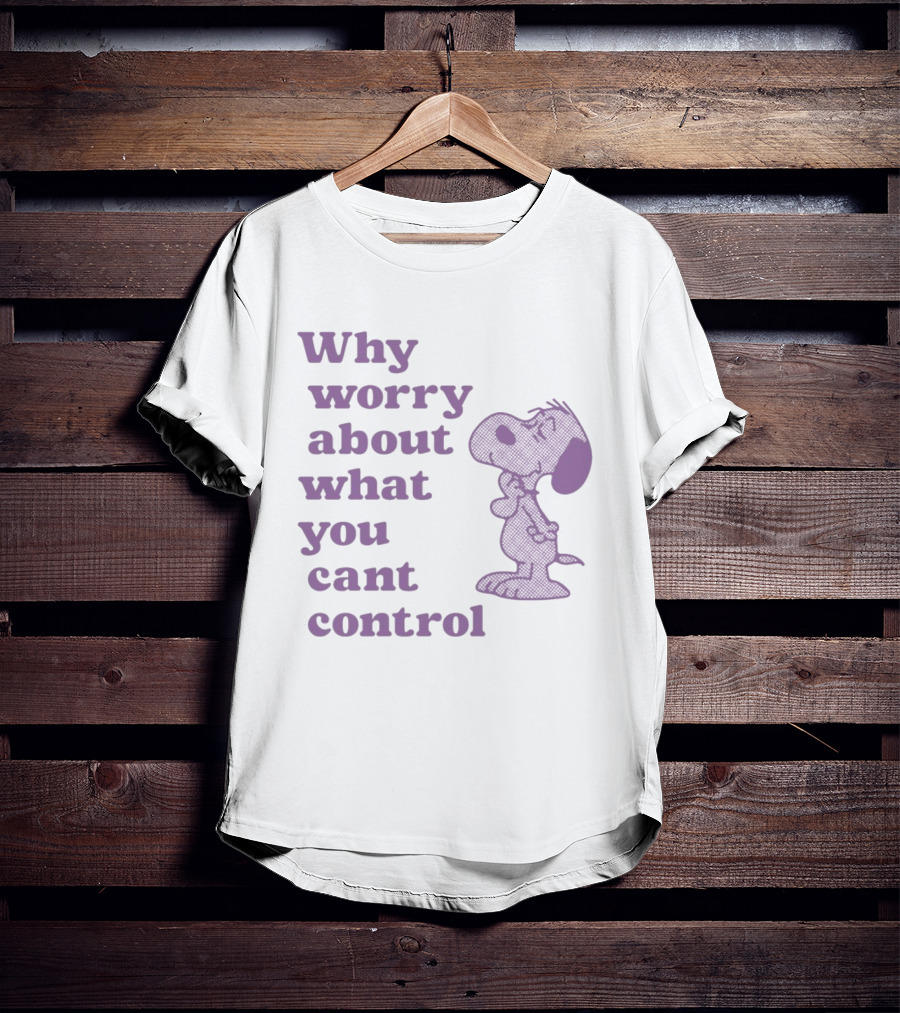 Why Worry About What You Cant Control Snoopy T-Shirt