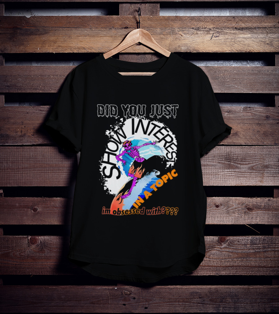 Did You Just Show Interest In A Topic I'm Obsessed With Skeleton Surfing T-Shirt