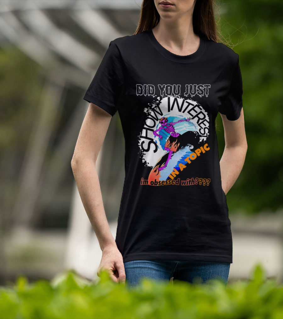 Did You Just Show Interest In A Topic I'm Obsessed With Skeleton Surfing T-Shirt