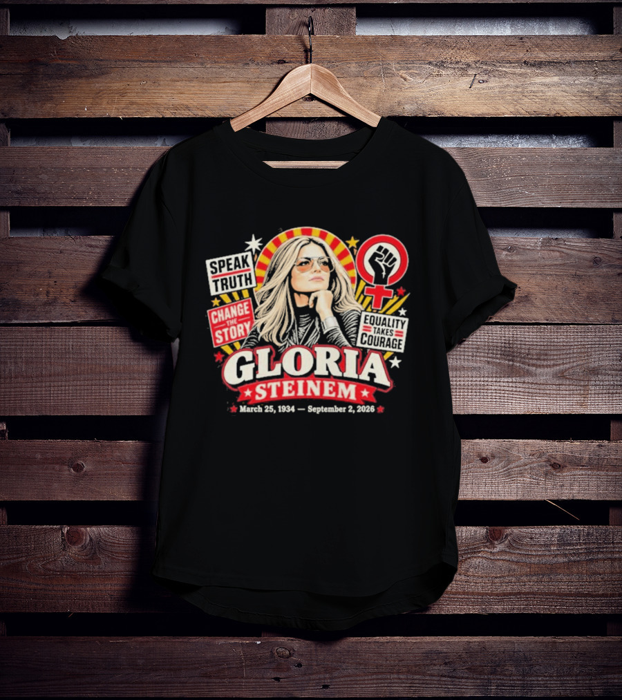 Gloria Steinem Speak Truth Change The Story Equality And Courage March 25 1934 September 2 2026 T-Shirt