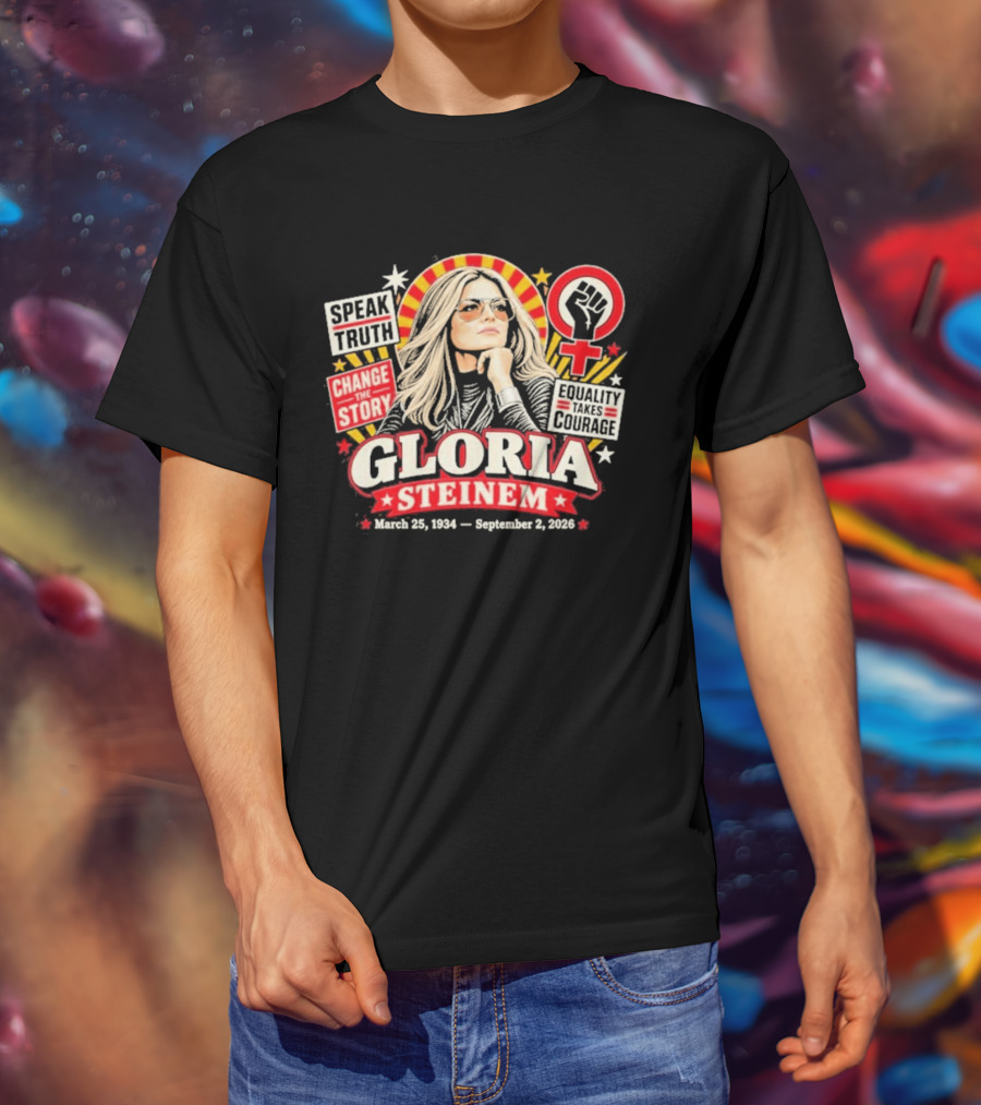 Gloria Steinem Speak Truth Change The Story Equality And Courage March 25 1934 September 2 2026 T-Shirt