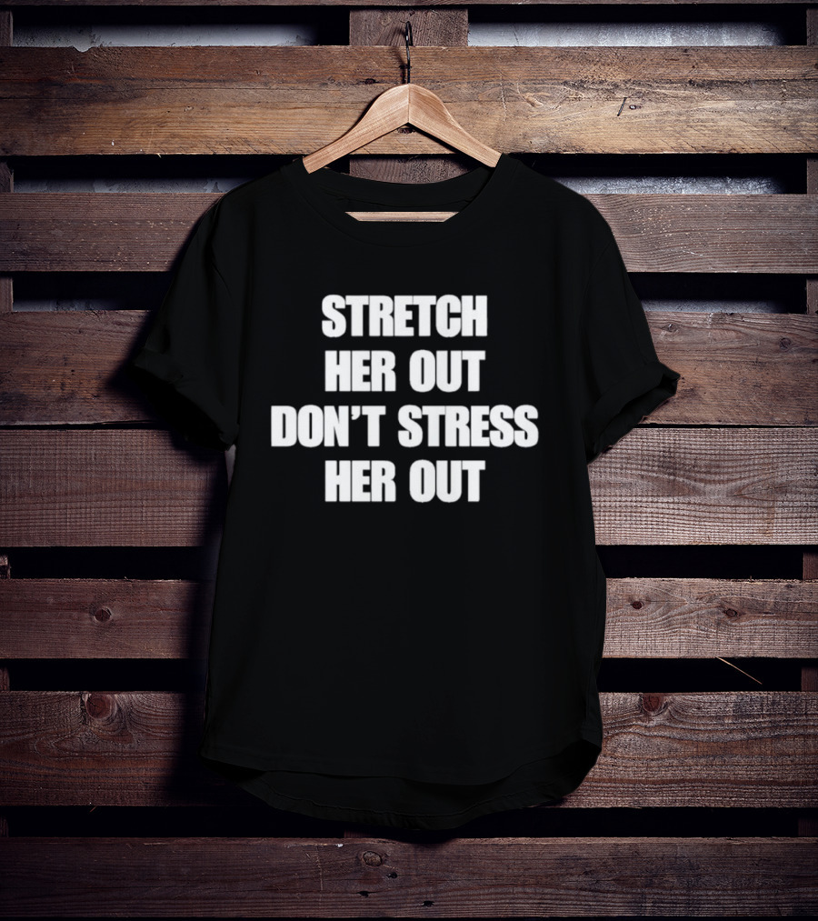 Stretch Her Out Don't Stress Her Out T-Shirt