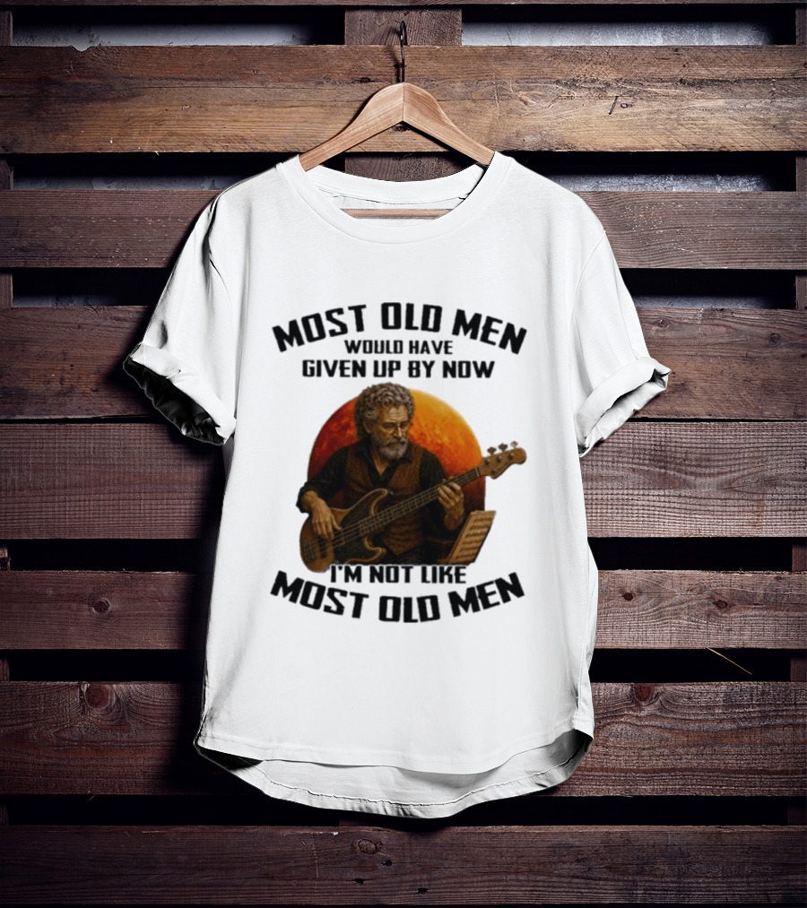 Most Old Men Would Have Given Up By Now I'm Not Like Most Old Men Bass Guitar Player T-Shirt