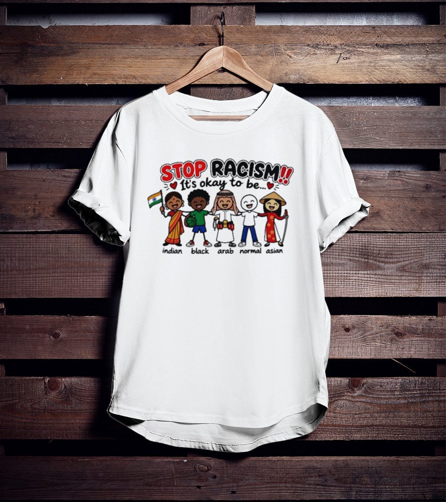 Stop Racism It's Okay To Be Indian Black Arab Normal Asian T-Shirt