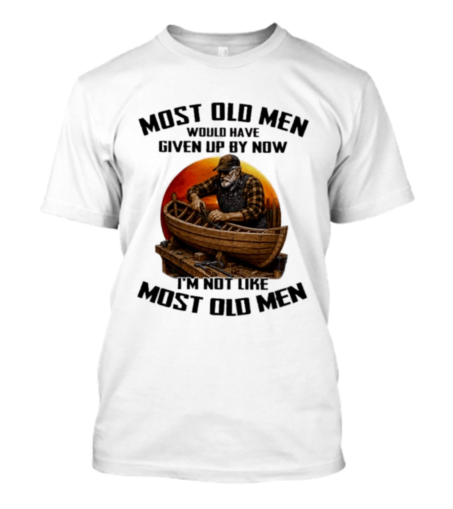 Most Old Men Would Have Given Up By Now I'm Not Like Most Old Men Boat Builder T-Shirt