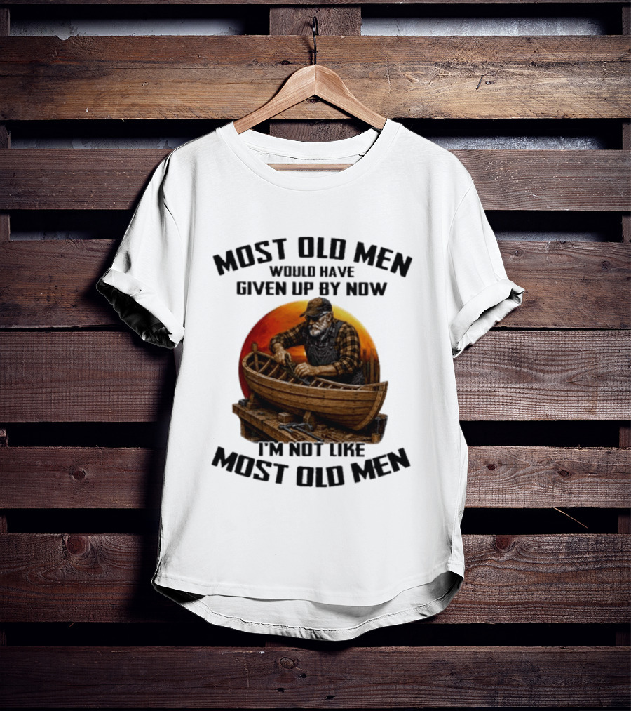 Most Old Men Would Have Given Up By Now I'm Not Like Most Old Men Boat Builder T-Shirt