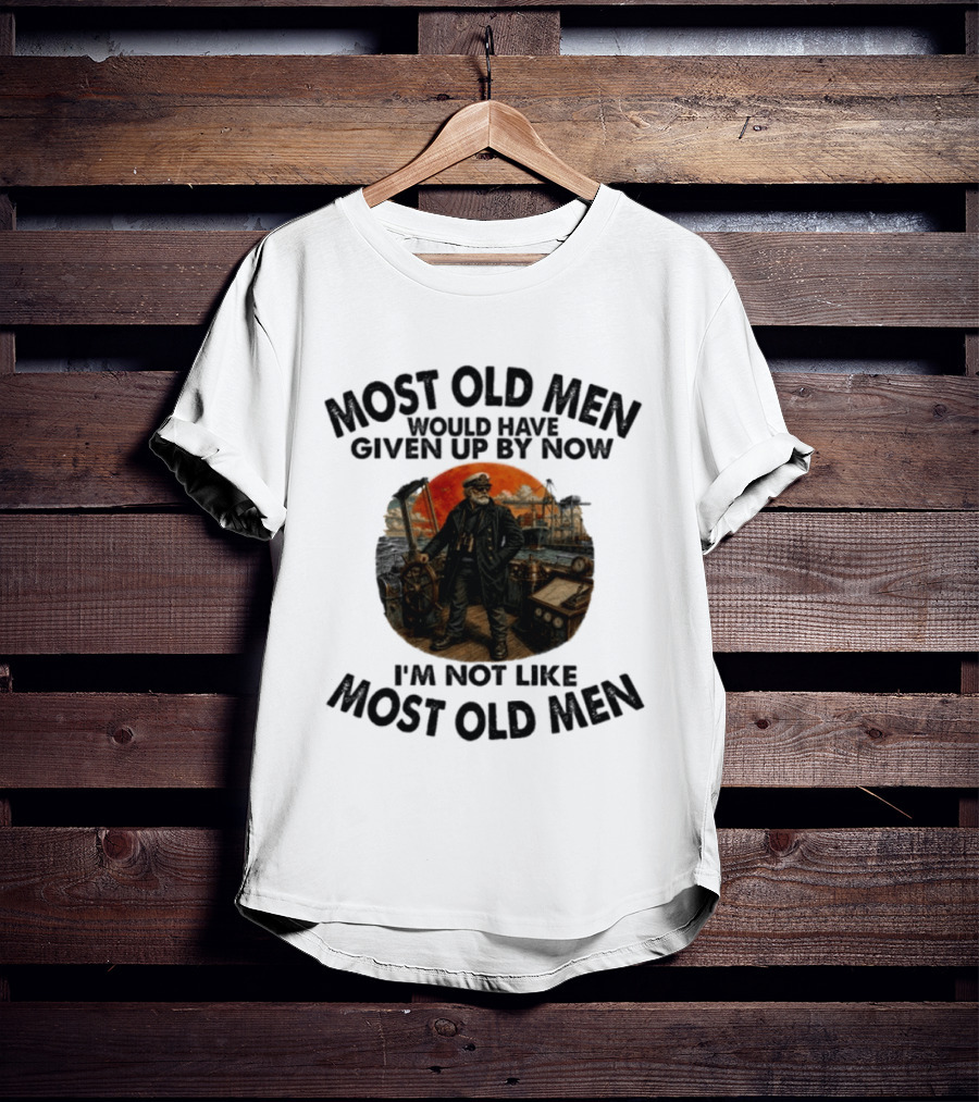 Captain Most Old Men Would Have Given Up By Now I'm Not Like Most Old Men Adventure Maritime Captain T-Shirt