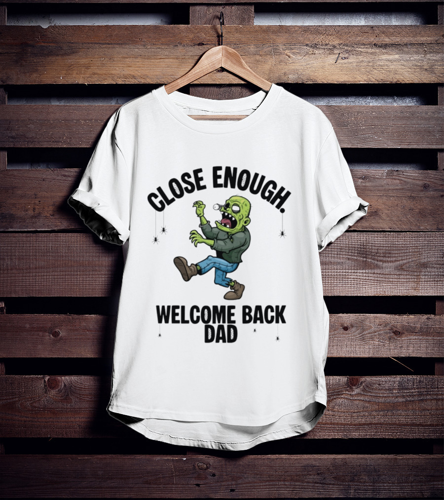 Close Enough Welcome Back Dad Zombie Comic Style Humorous T-Shirt