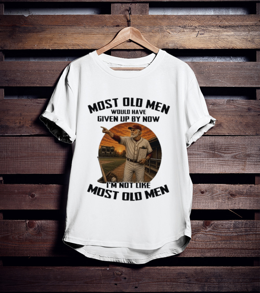 Most Old Men Would Have Given Up By Now I'm Not Like Most Old Men Baseball Coach T-Shirt