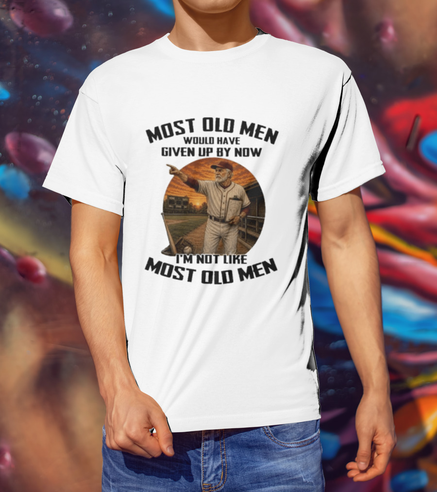 Most Old Men Would Have Given Up By Now I'm Not Like Most Old Men Baseball Coach T-Shirt