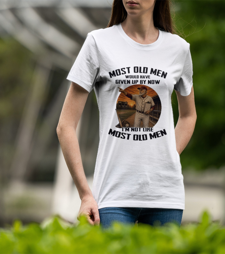 Most Old Men Would Have Given Up By Now I'm Not Like Most Old Men Baseball Coach T-Shirt