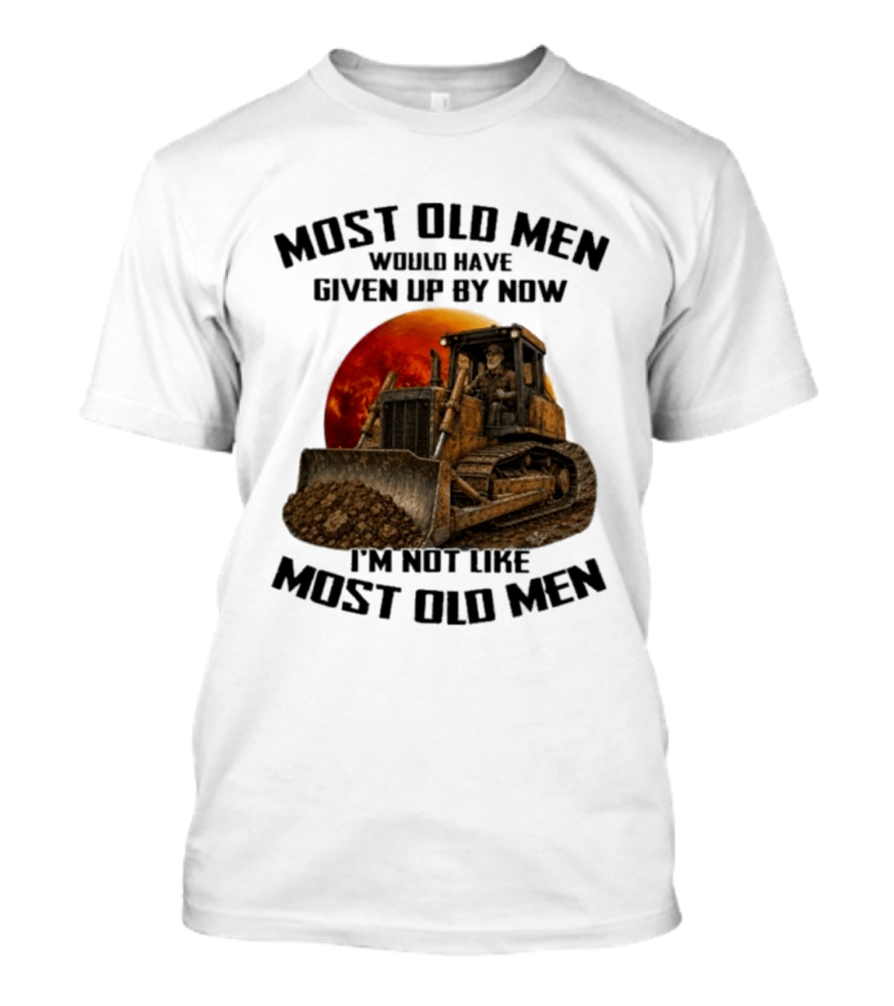 Most Old Men Would Have Given Up Dozer Operator I'm Not Like Most Old Men T-Shirt