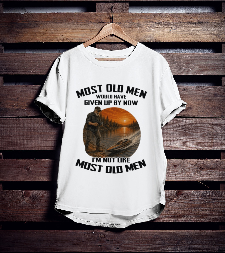 Most Old Men Would Have Given Up By Now I'm Not Like Most Old Men RC Boats T-Shirt